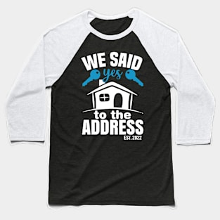 We Said Yes To The Address 2022 New Homeowner 2022 New House Baseball T-Shirt